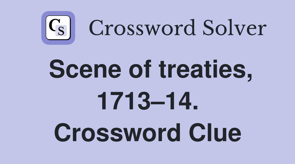 Scene of treaties, 1713–14. Crossword Clue