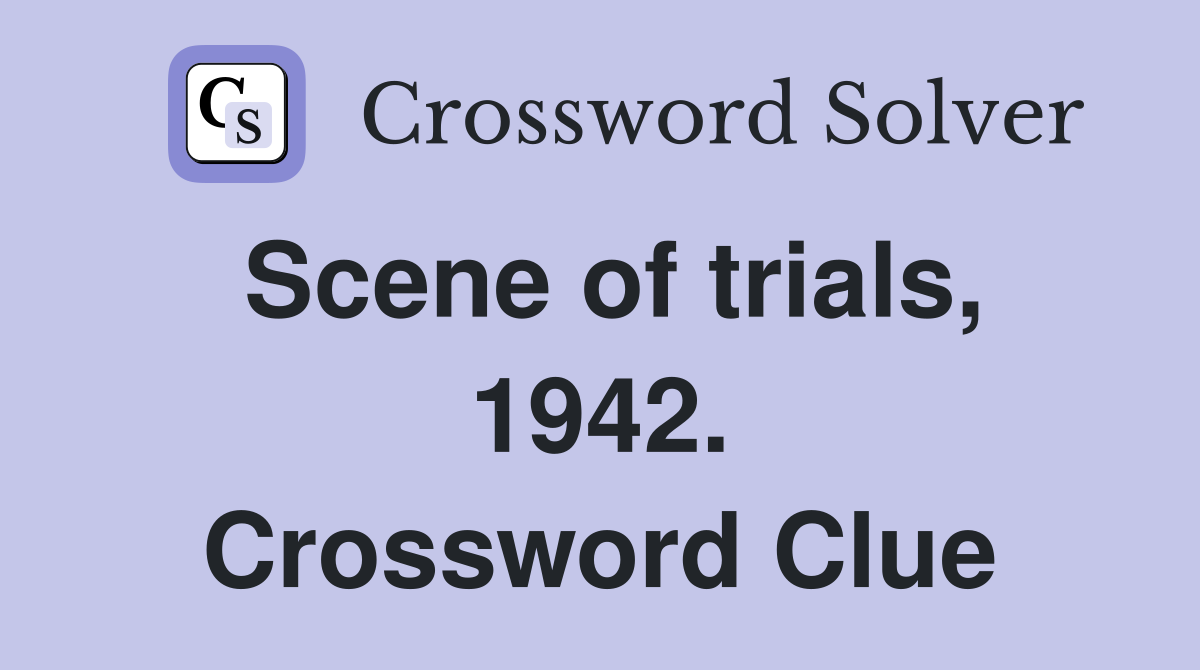 Scene of trials, 1942. Crossword Clue