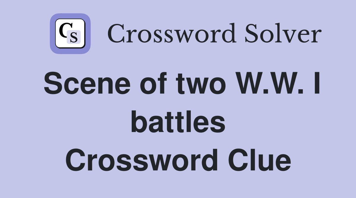 Scene of two W.W. I battles Crossword Clue