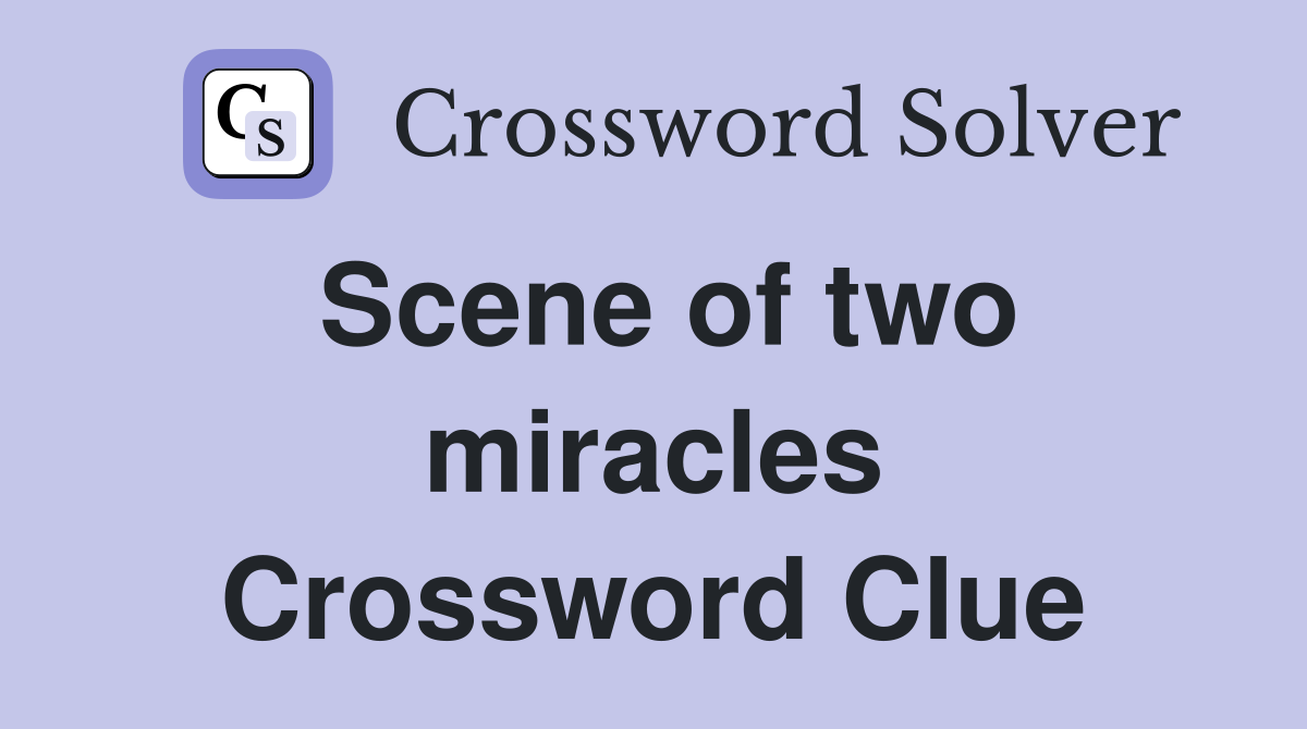 Scene of two miracles Crossword Clue