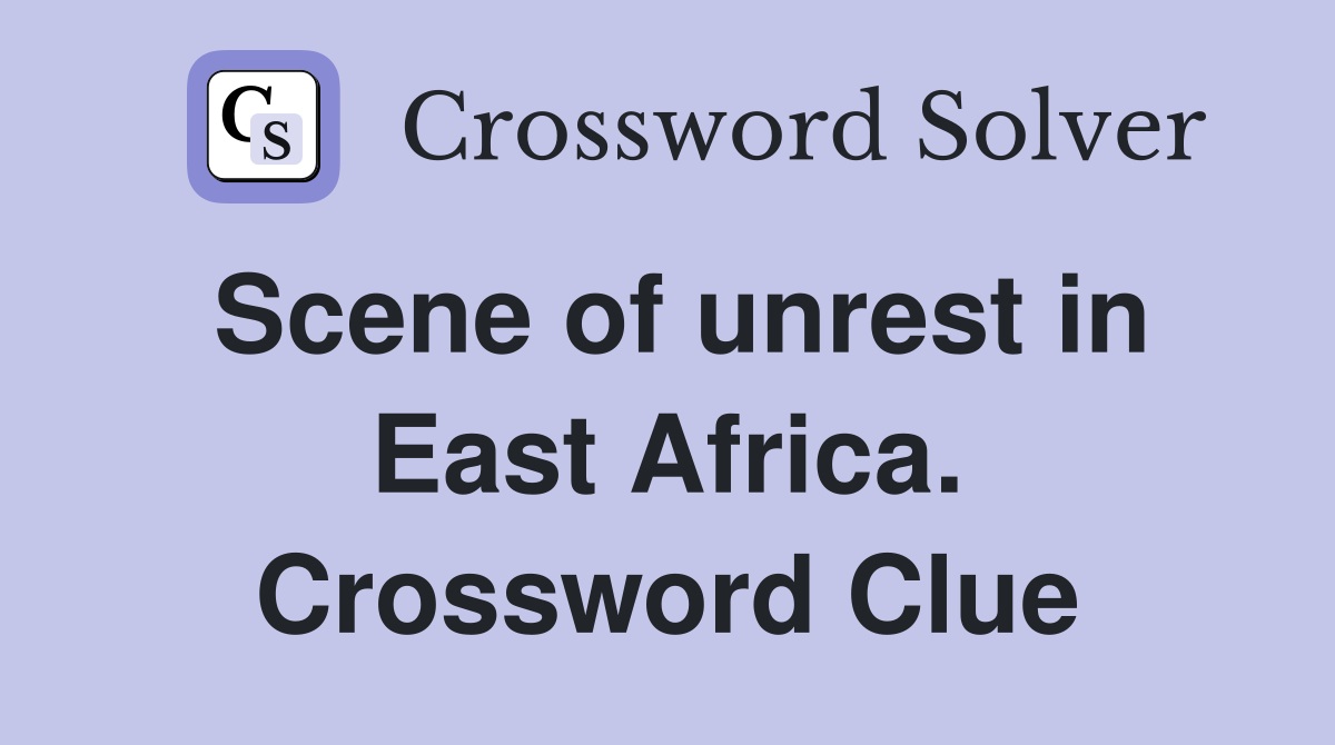 Scene of unrest in East Africa. Crossword Clue