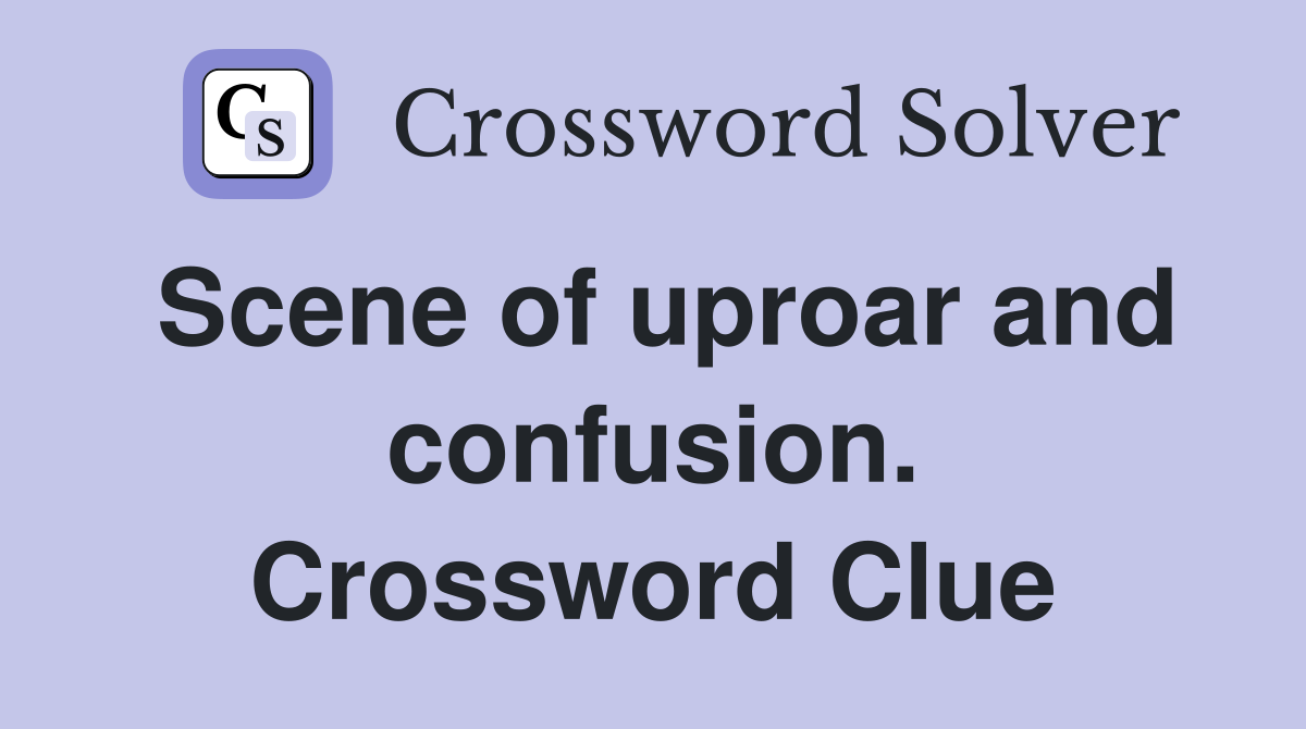 Scene of uproar and confusion. Crossword Clue