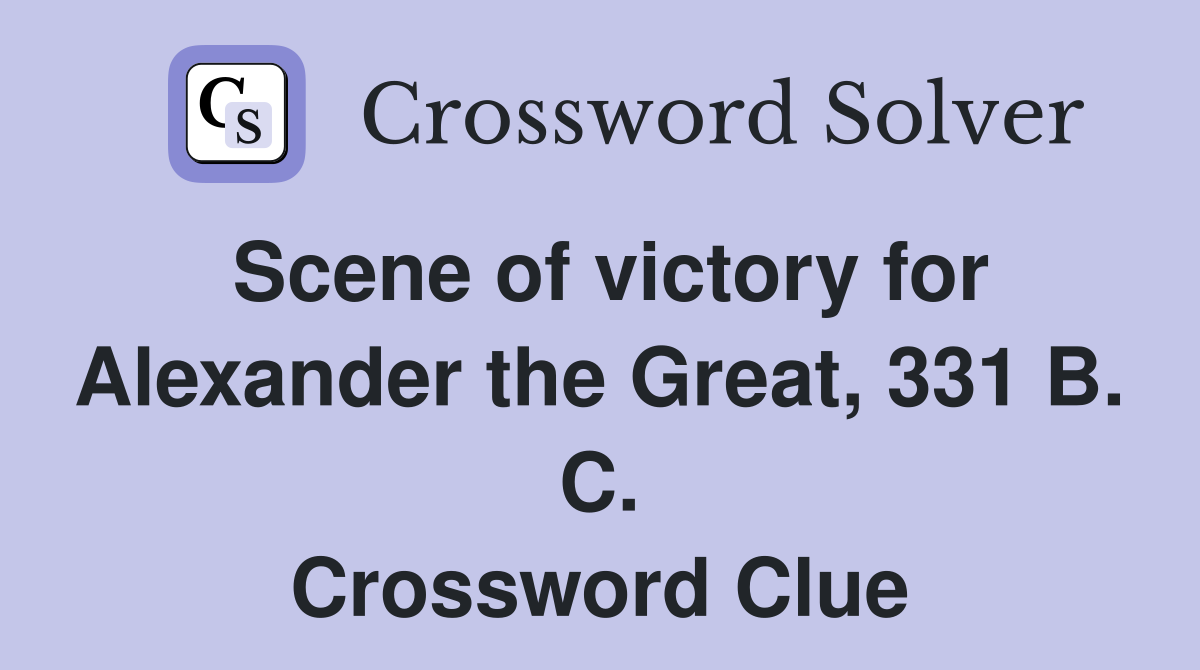 Scene of victory for Alexander the Great, 331 B. C. Crossword Clue
