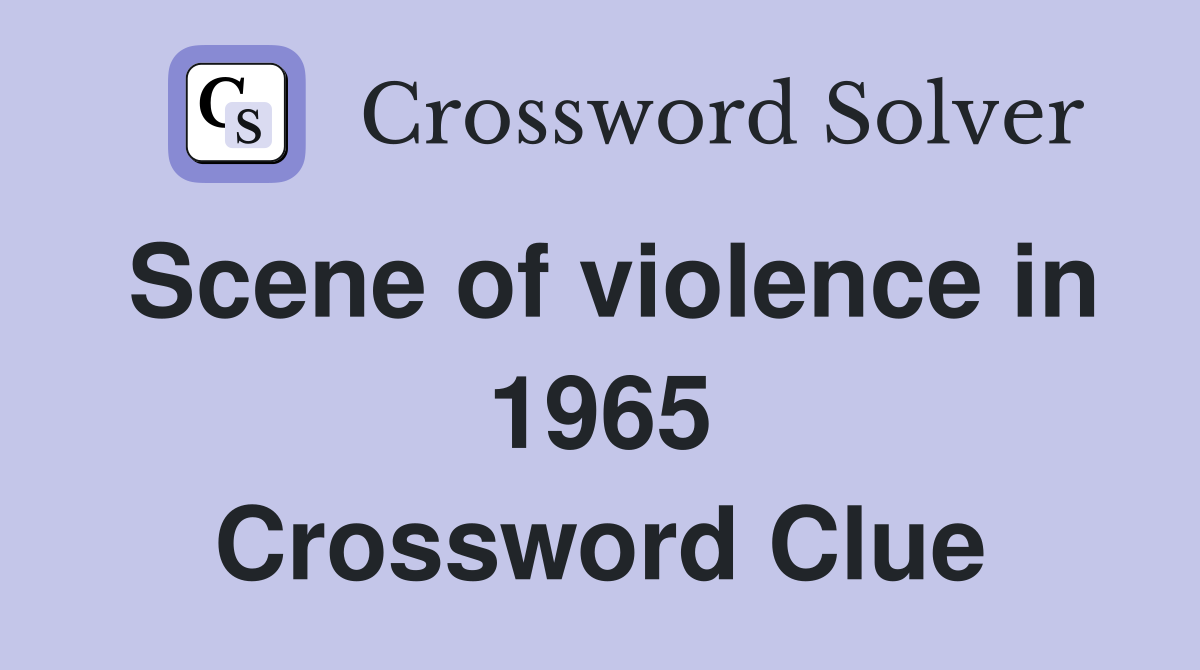 Scene of violence in 1965 Crossword Clue