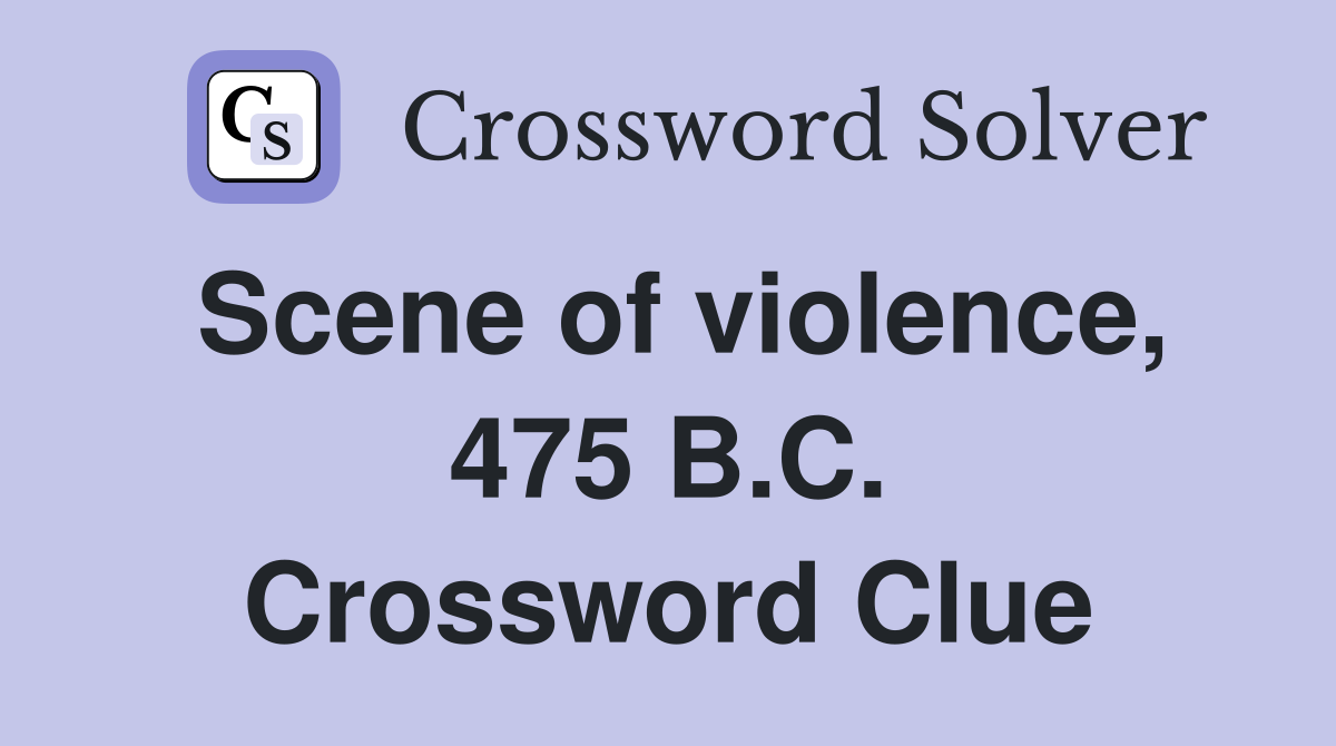 Scene of violence, 475 B.C. Crossword Clue