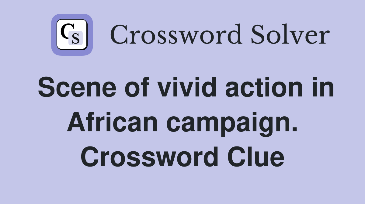 Scene of vivid action in African campaign. Crossword Clue