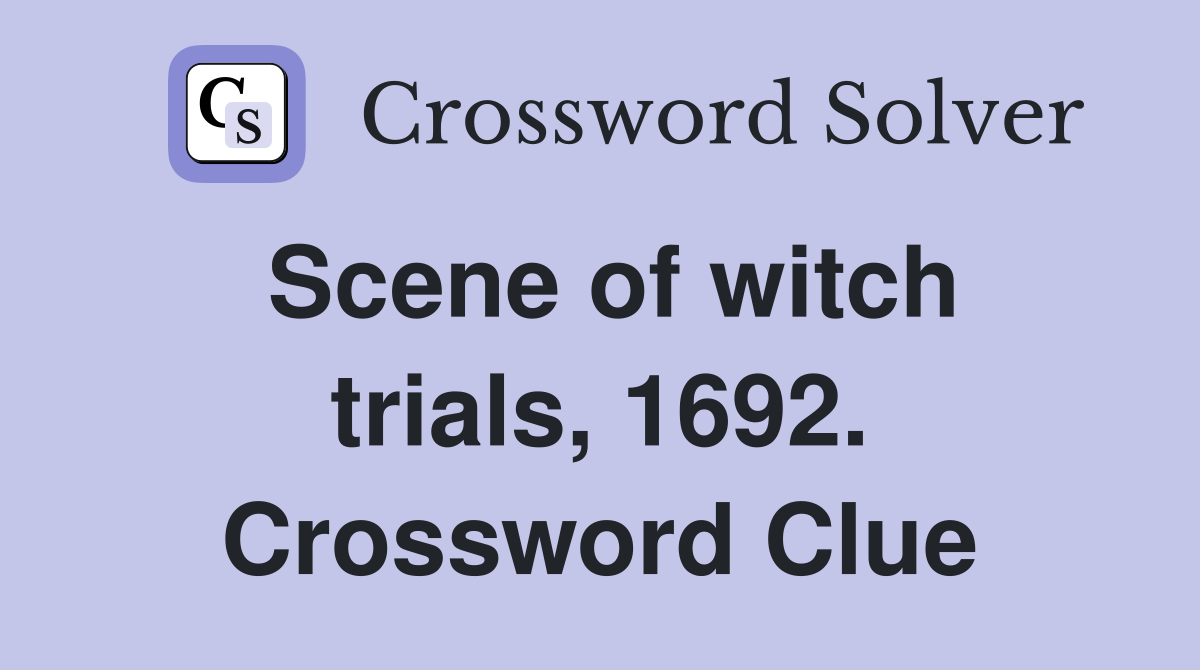 Scene of witch trials, 1692. Crossword Clue