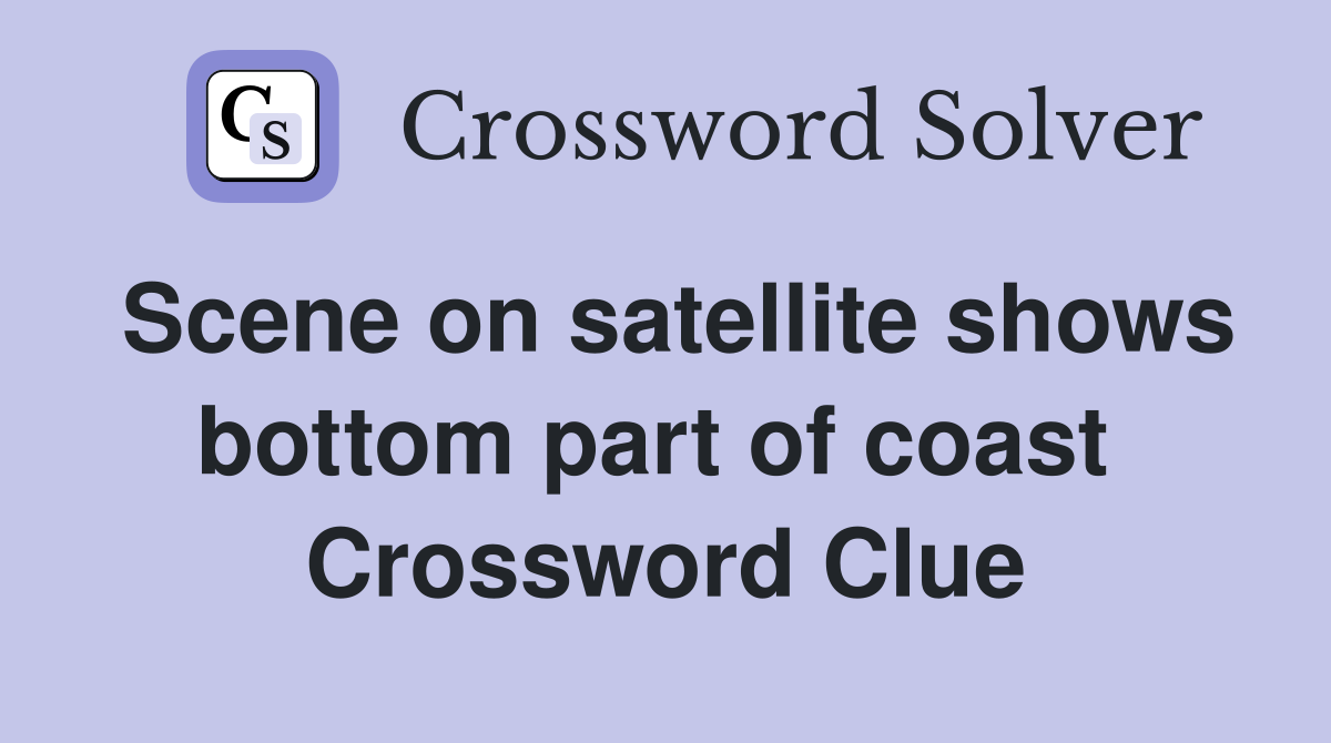 Scene on satellite shows bottom part of coast  Crossword Clue