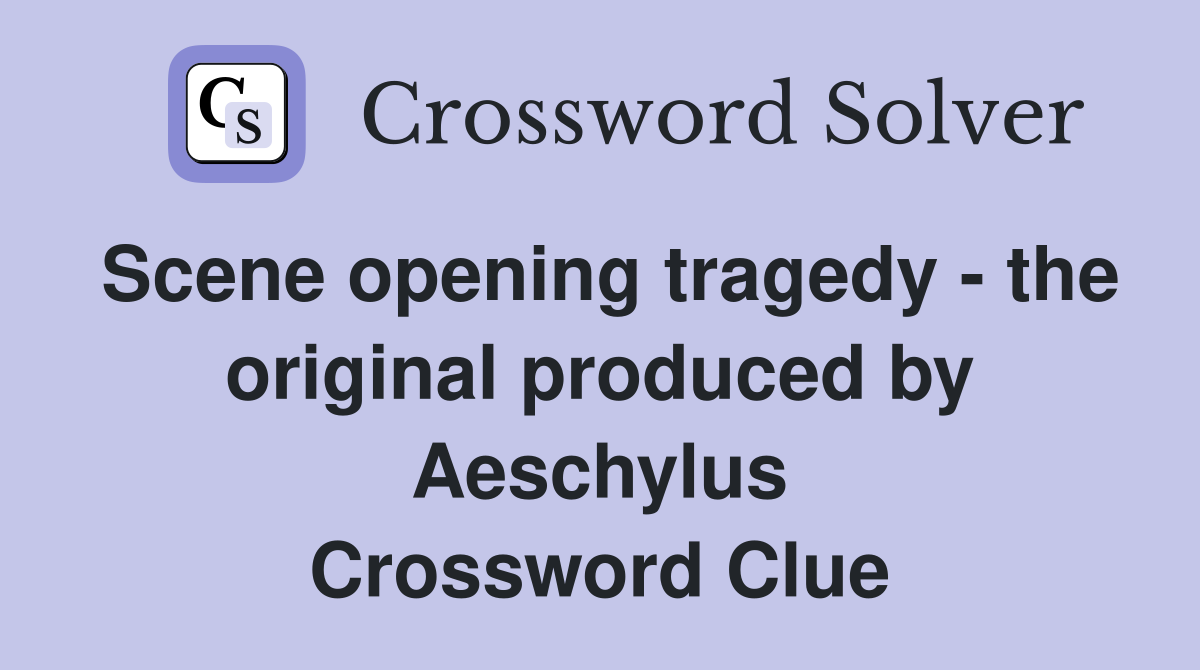 Scene opening tragedy - the original produced by Aeschylus Crossword Clue