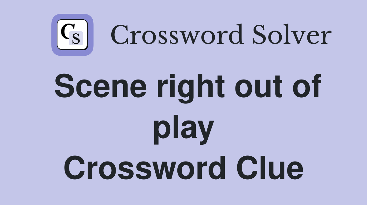 Scene right out of play Crossword Clue