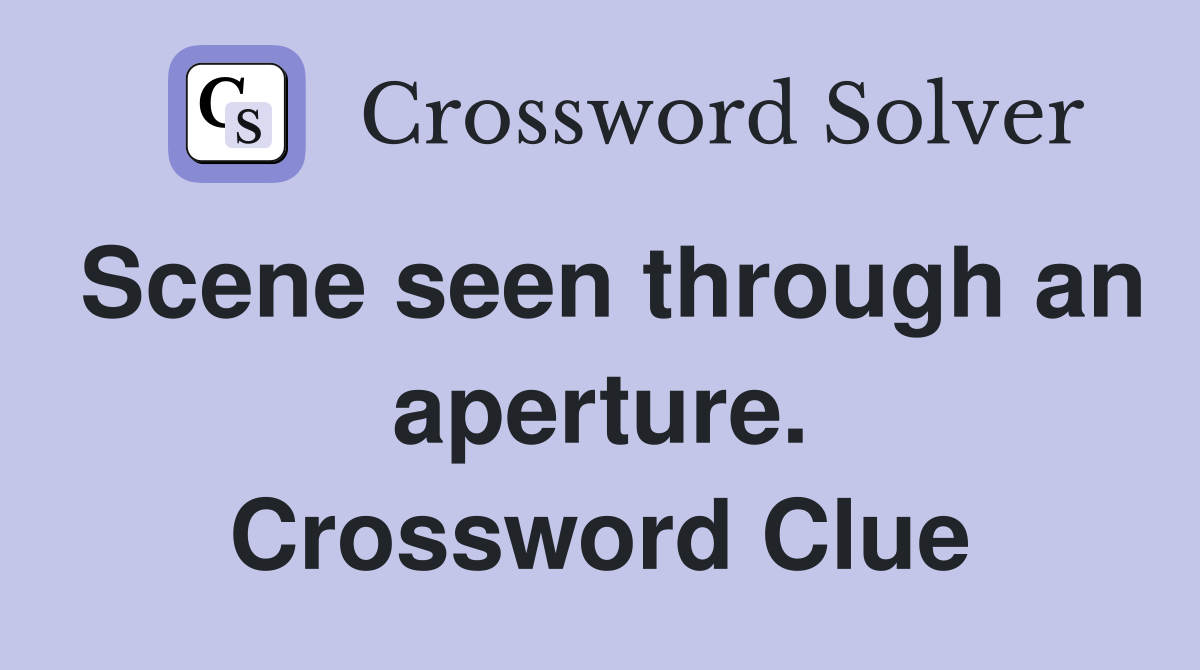 Scene seen through an aperture. Crossword Clue