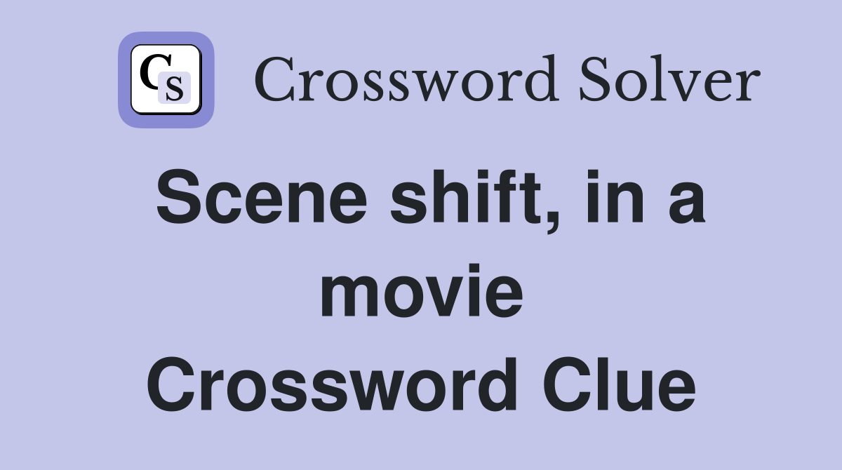 Scene shift, in a movie Crossword Clue