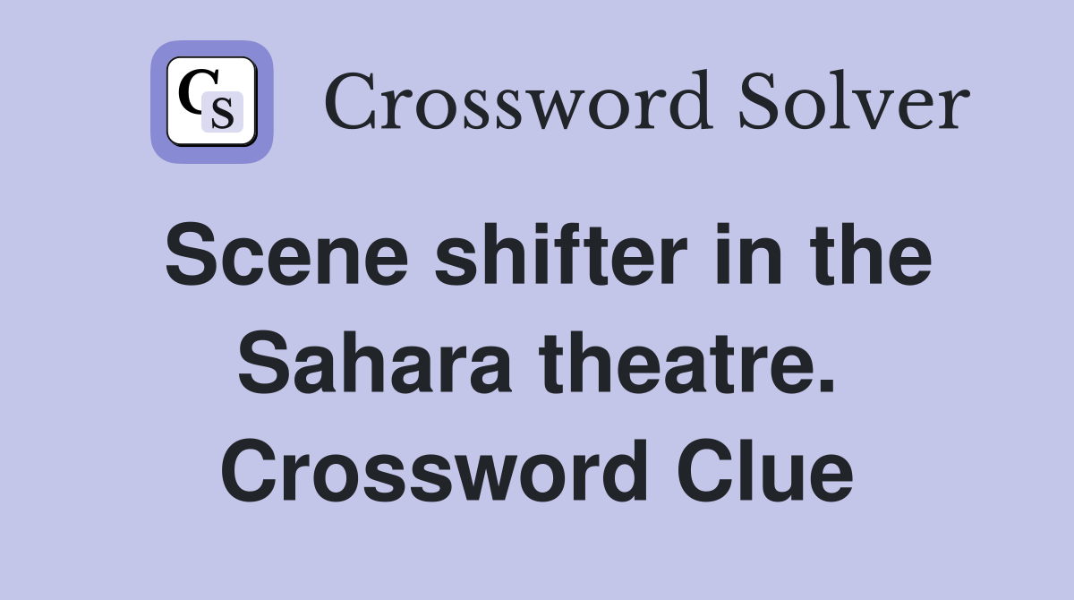 Scene shifter in the Sahara theatre. Crossword Clue