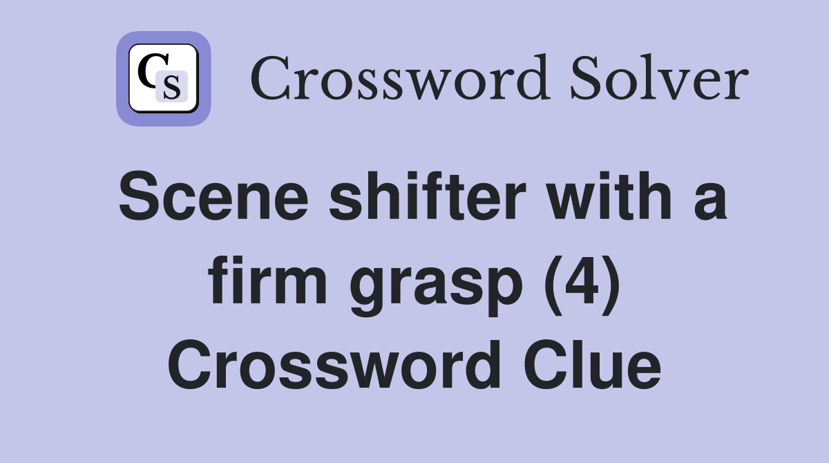Scene shifter with a firm grasp (4) Crossword Clue