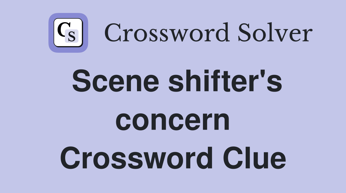 Scene shifter #39 s concern Crossword Clue Answers Crossword Solver