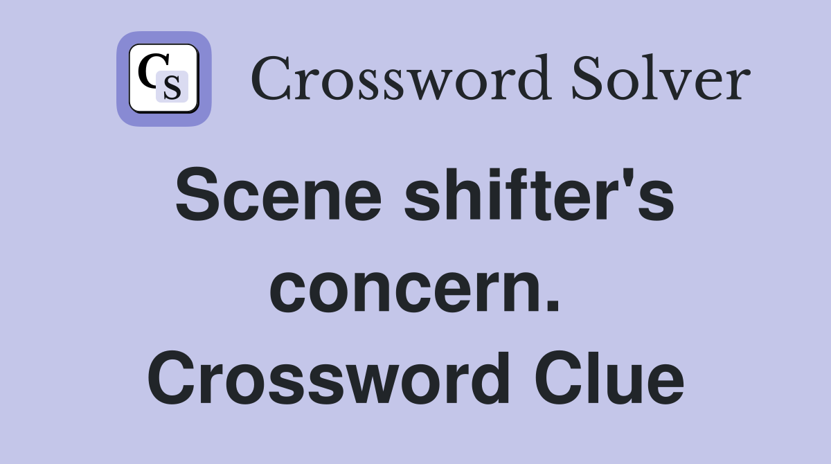Scene shifter's concern. Crossword Clue