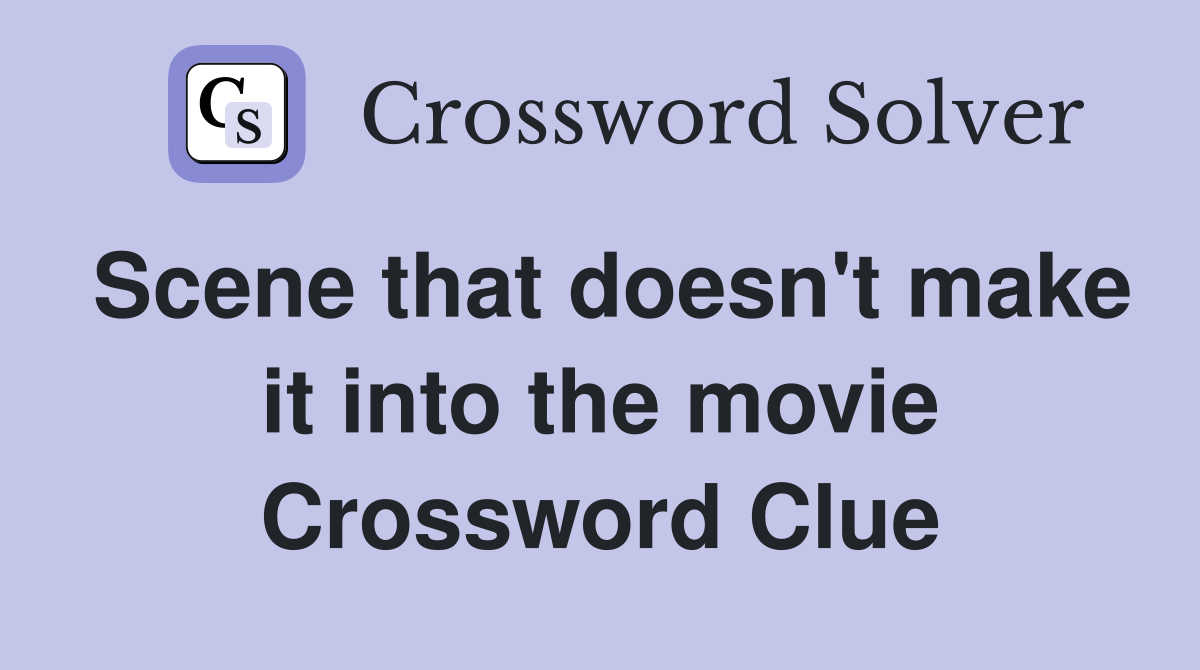 Scene that doesn't make it into the movie Crossword Clue