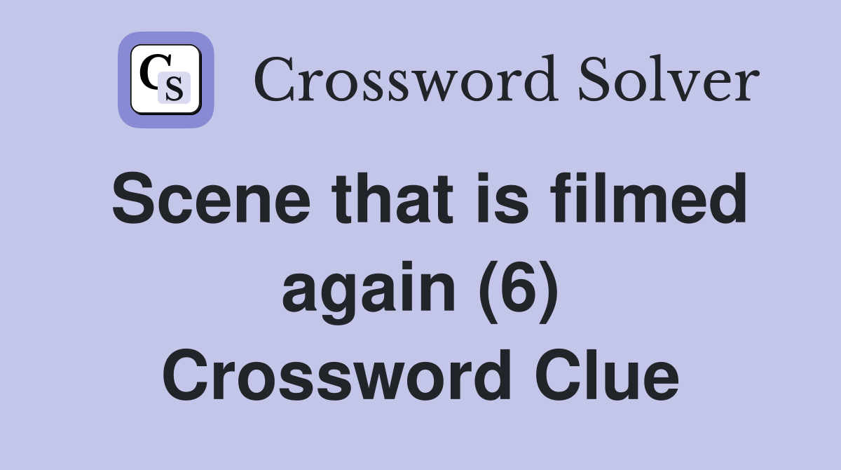 Scene that is filmed again (6) Crossword Clue