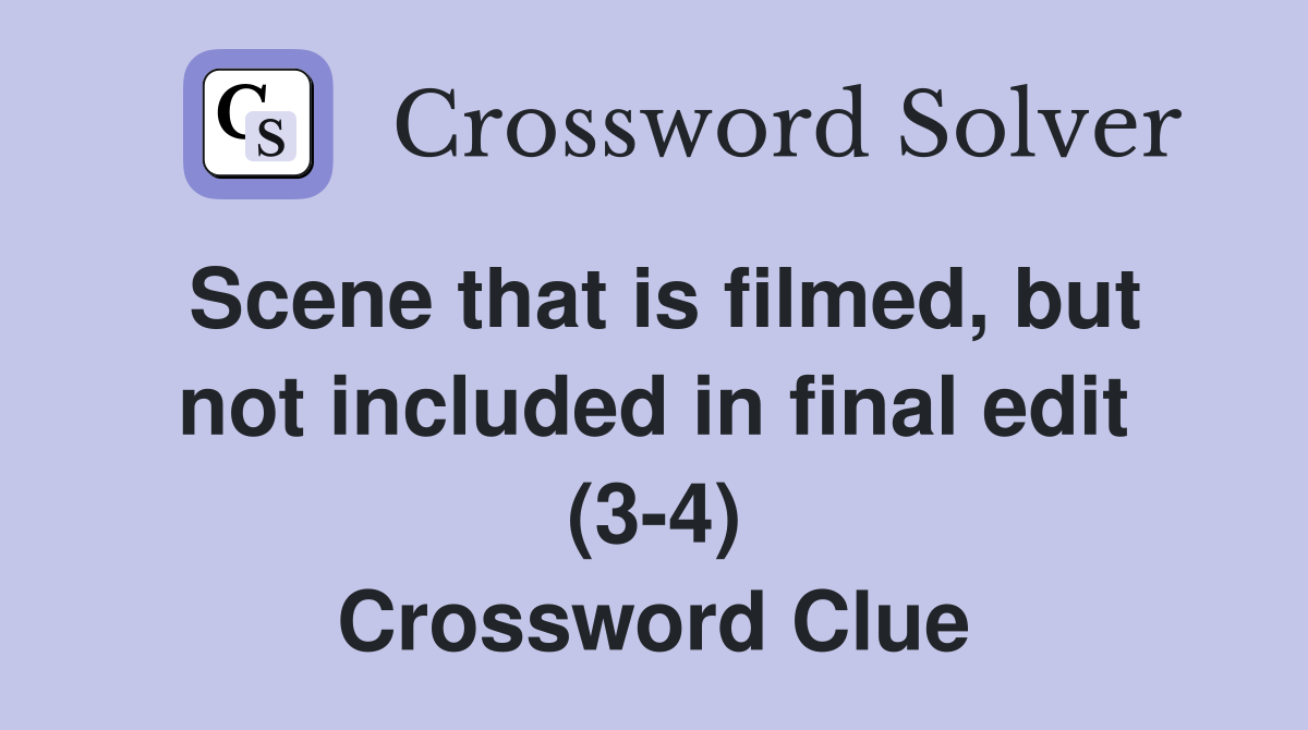 Scene that is filmed, but not included in final edit (3-4) Crossword Clue