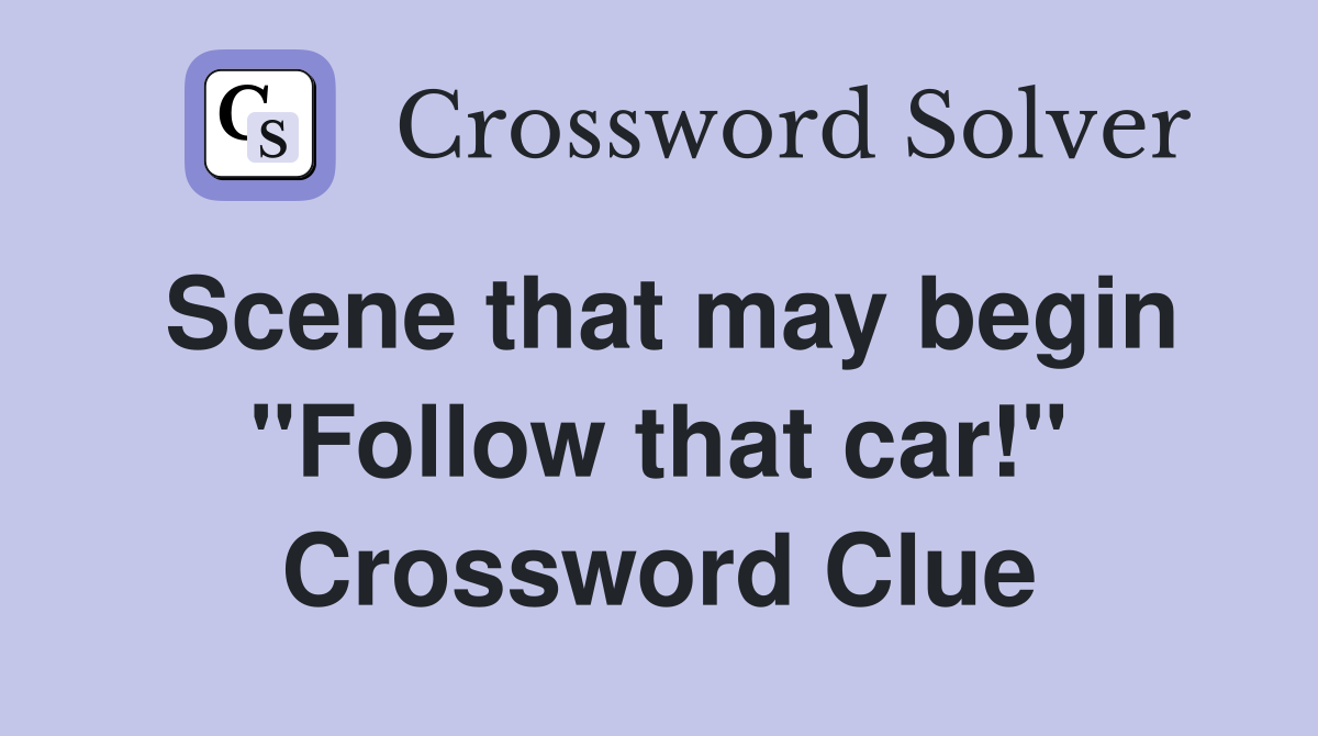 Scene that may begin "Follow that car!" Crossword Clue