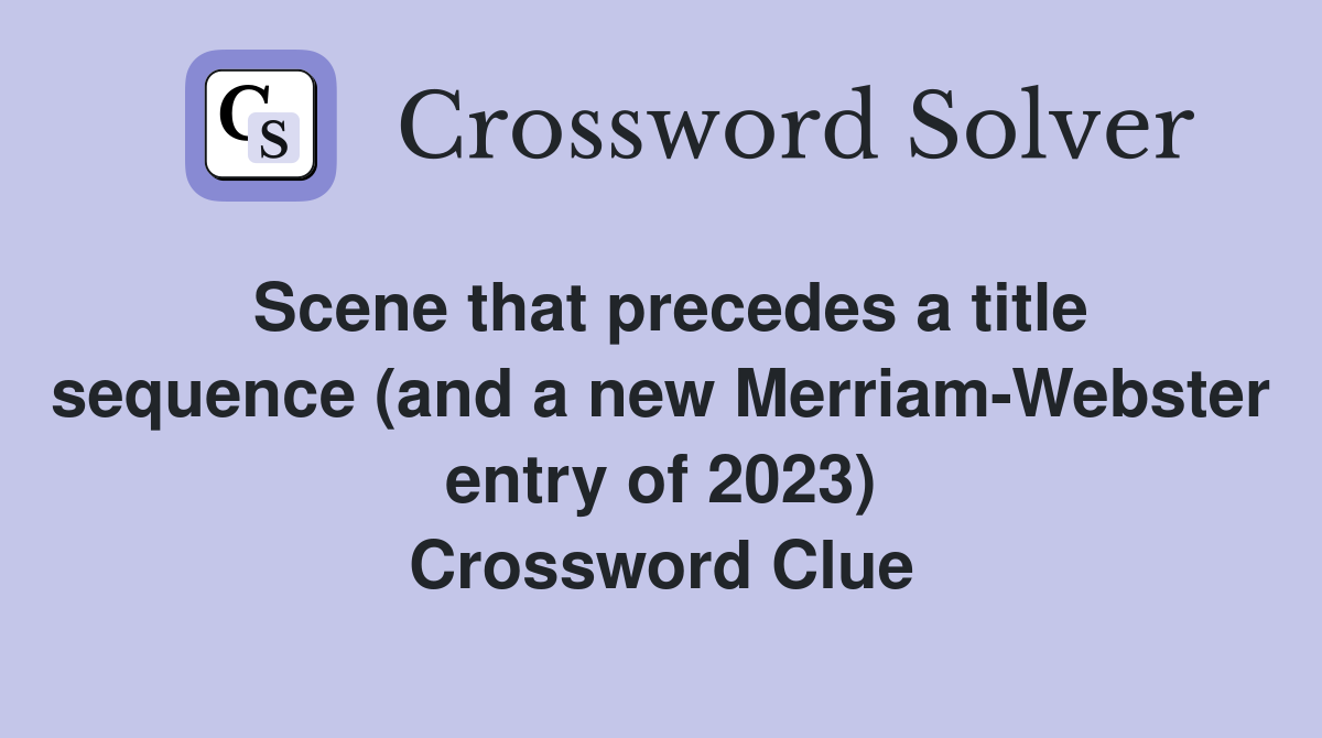 Scene that precedes a title sequence (and a new Merriam-Webster entry of 2023) Crossword Clue