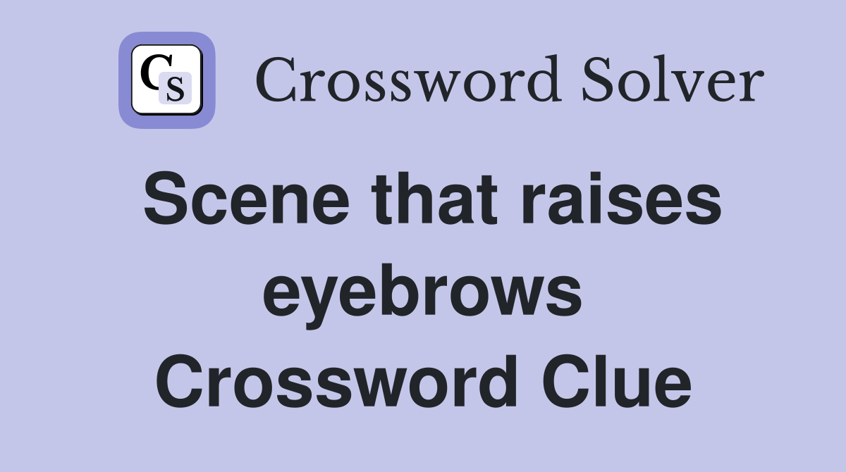 Scene that raises eyebrows Crossword Clue