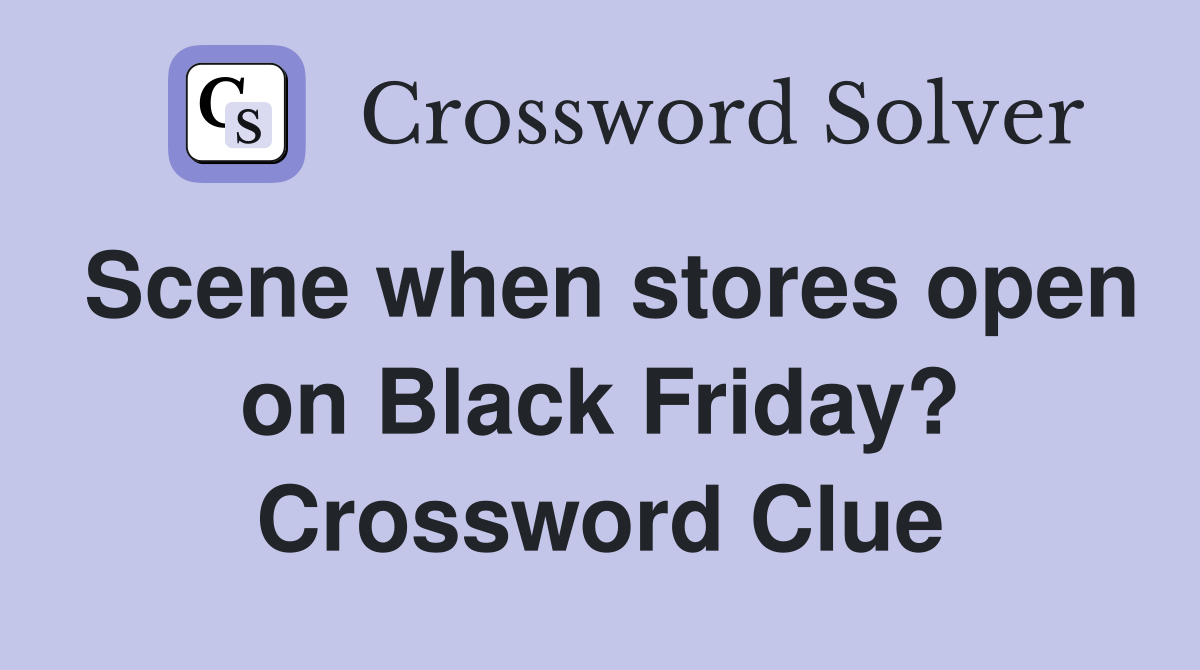 Scene when stores open on Black Friday? Crossword Clue