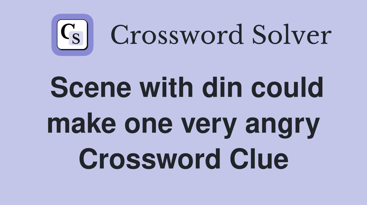 Scene with din could make one very angry Crossword Clue