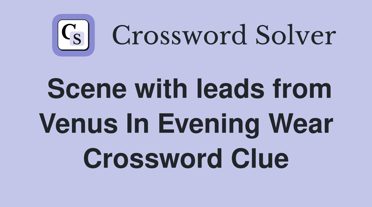Scene with leads from Venus In Evening Wear Crossword Clue