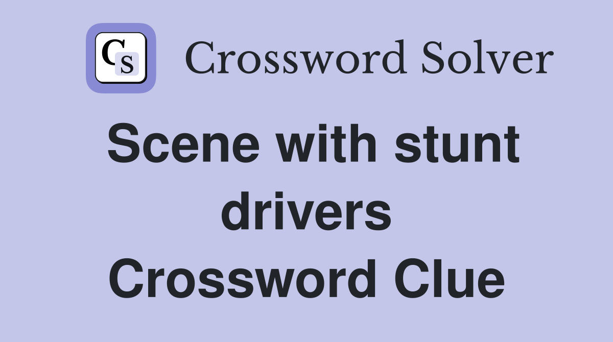 Scene with stunt drivers Crossword Clue