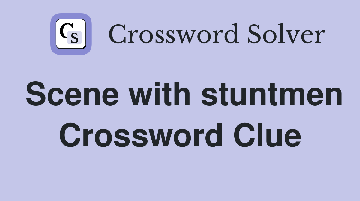 Scene with stuntmen Crossword Clue