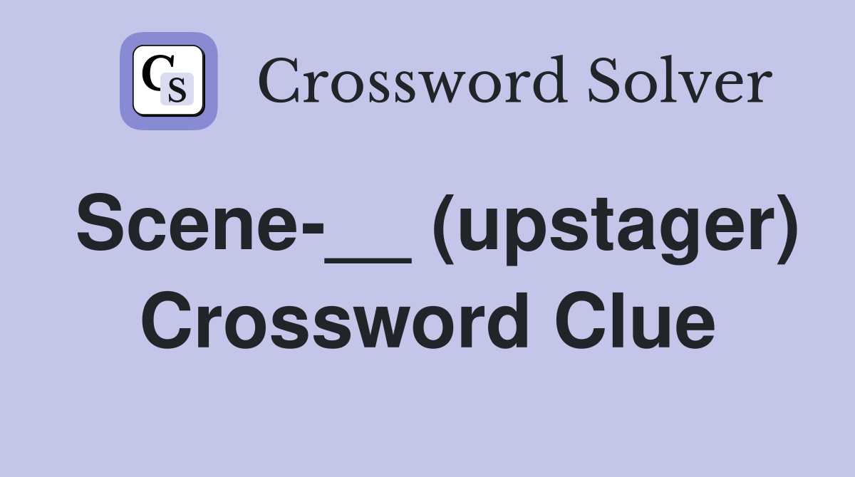 Scene-__ (upstager) Crossword Clue