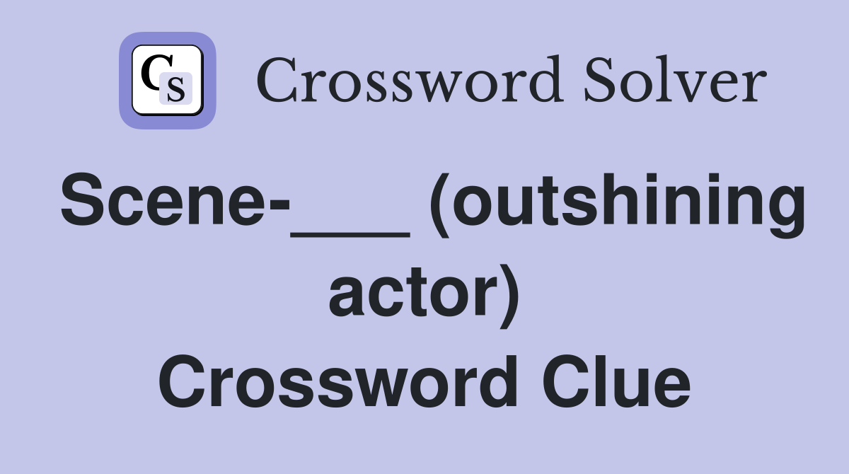 Scene-___ (outshining actor) Crossword Clue
