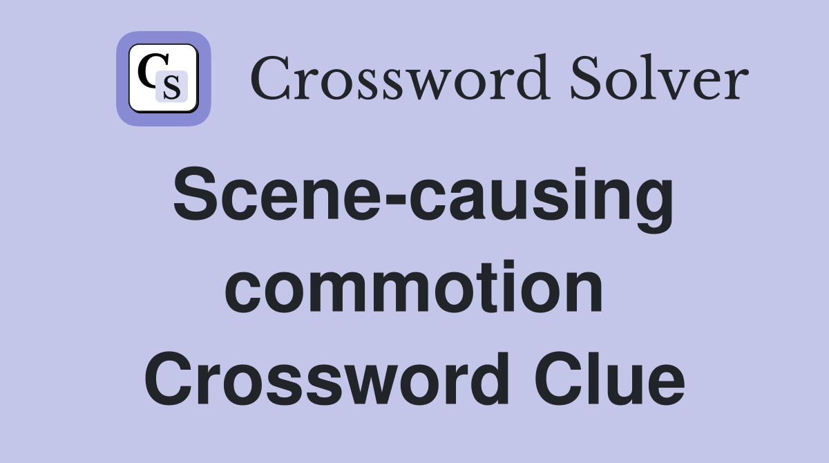 Scene-causing commotion Crossword Clue