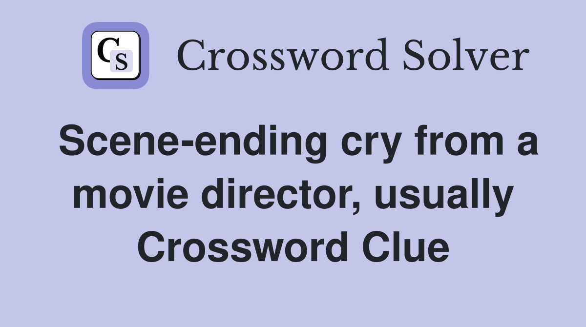 Scene-ending cry from a movie director, usually Crossword Clue
