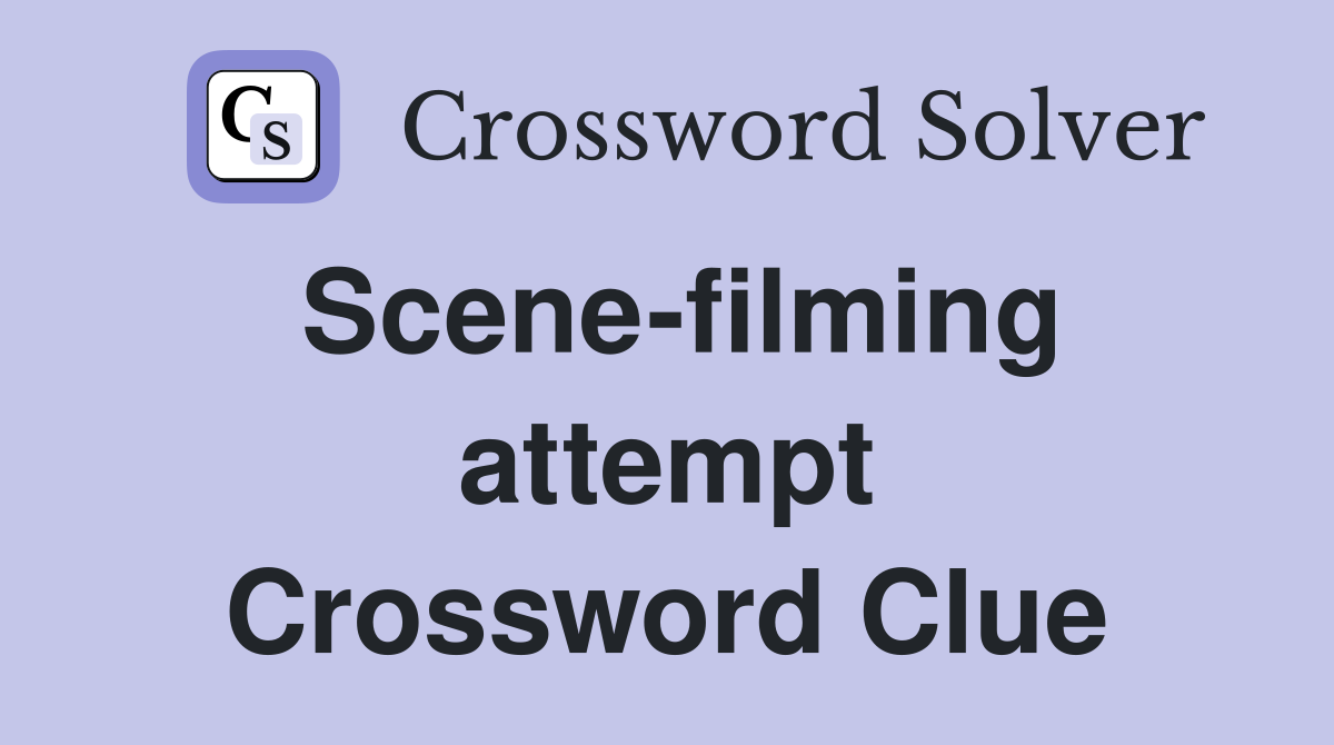 Scene-filming attempt Crossword Clue