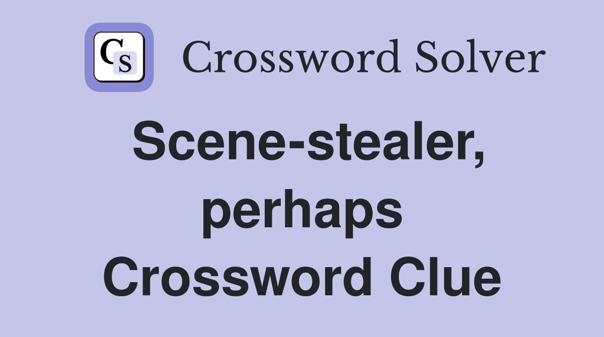 Scene-stealer, perhaps Crossword Clue
