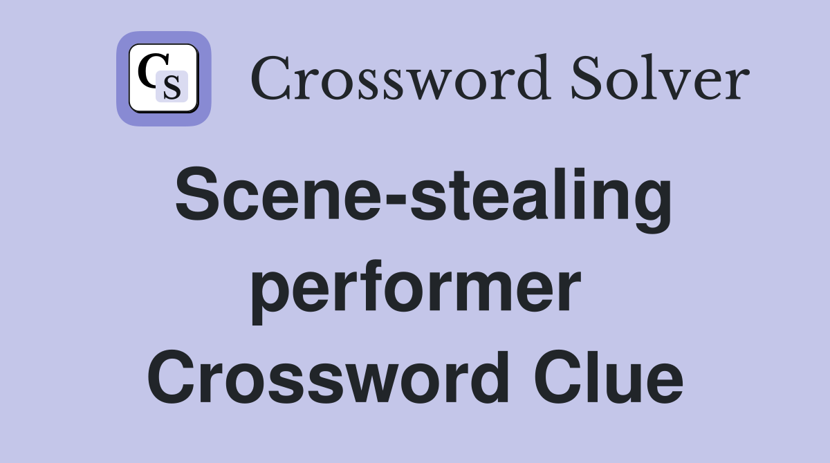Scene-stealing performer Crossword Clue
