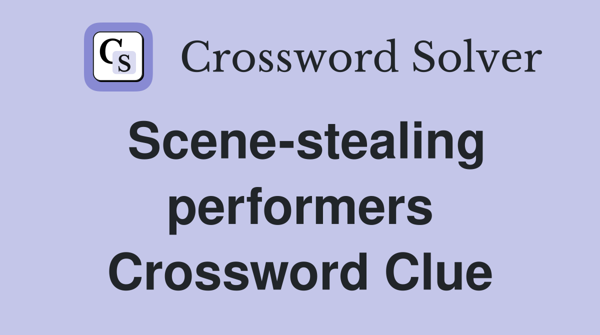 Scene-stealing performers Crossword Clue