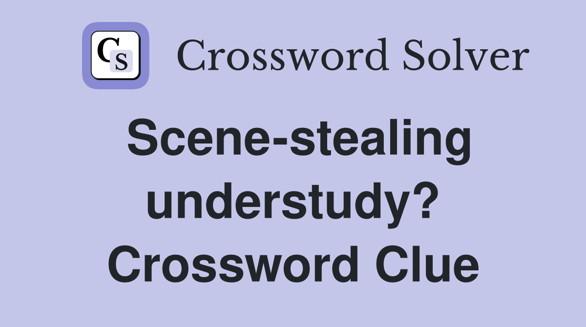 Scene-stealing understudy? Crossword Clue