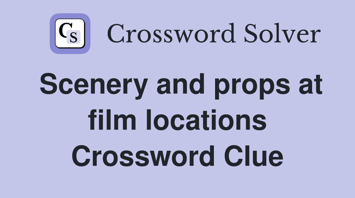 Scenery and props at film locations Crossword Clue