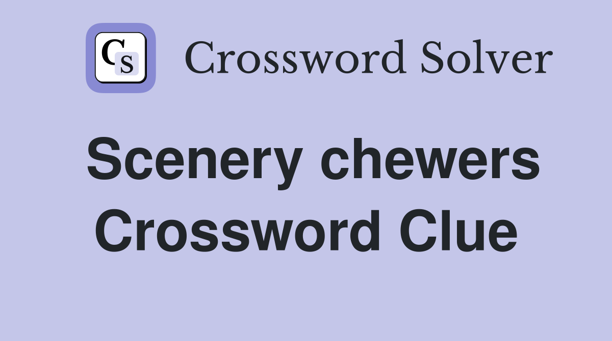 Scenery chewers Crossword Clue