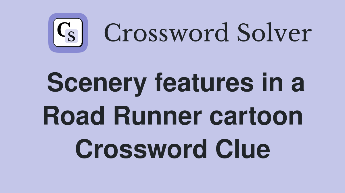 Scenery features in a Road Runner cartoon Crossword Clue