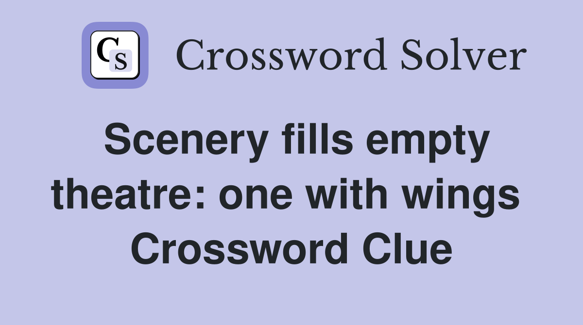 Scenery fills empty theatre: one with wings  Crossword Clue