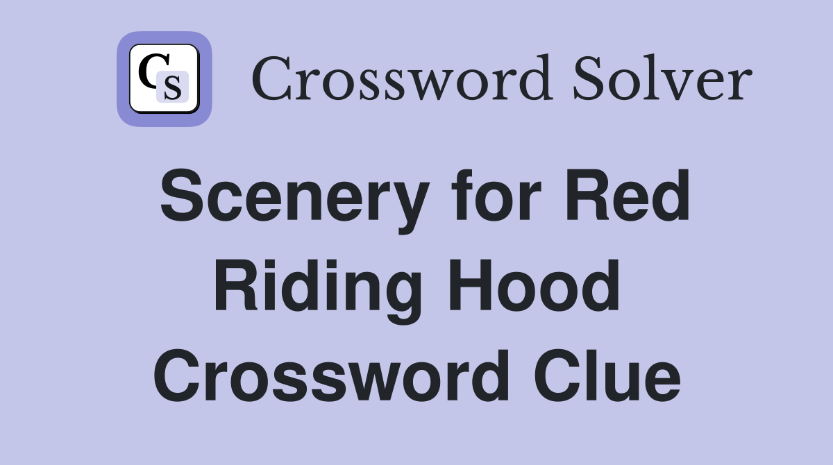 Scenery for Red Riding Hood Crossword Clue