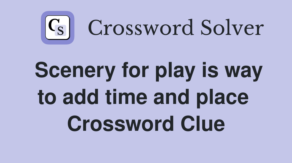 Scenery for play is way to add time and place  Crossword Clue