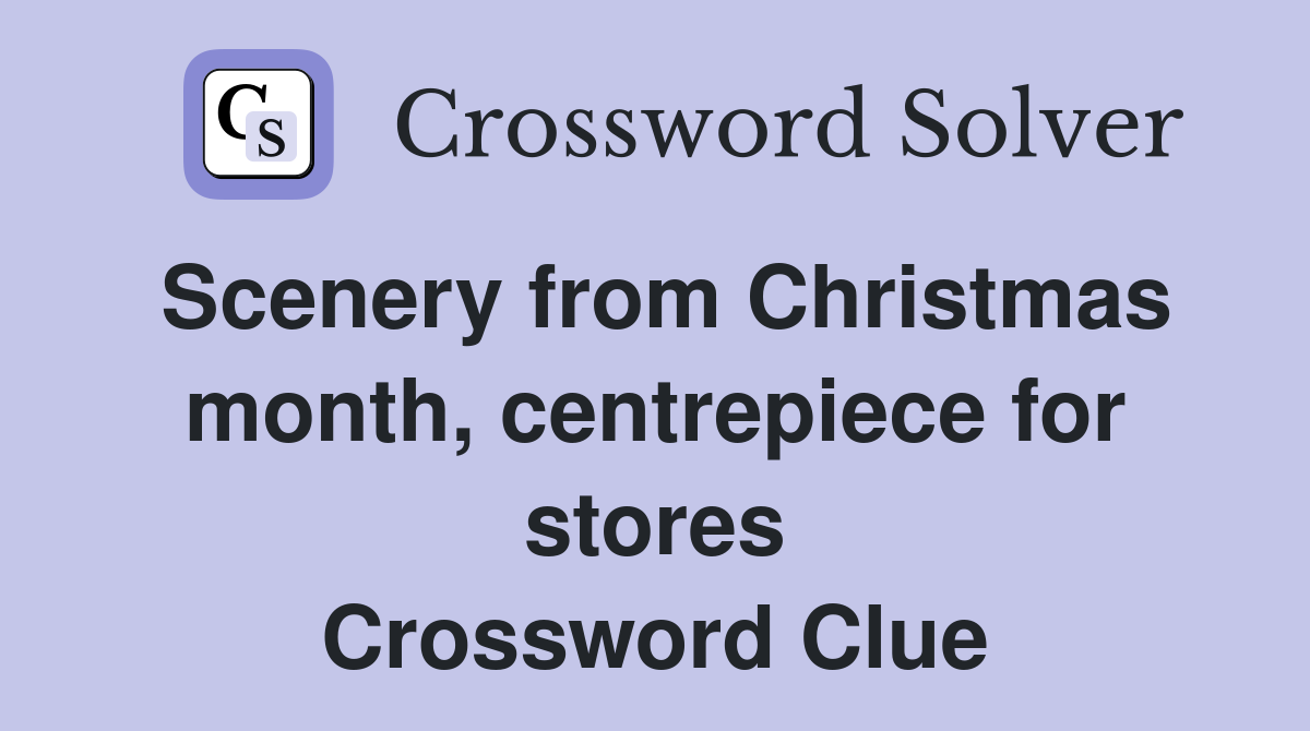 Scenery from Christmas month, centrepiece for stores Crossword Clue