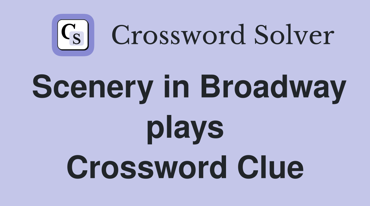 Scenery in Broadway plays Crossword Clue