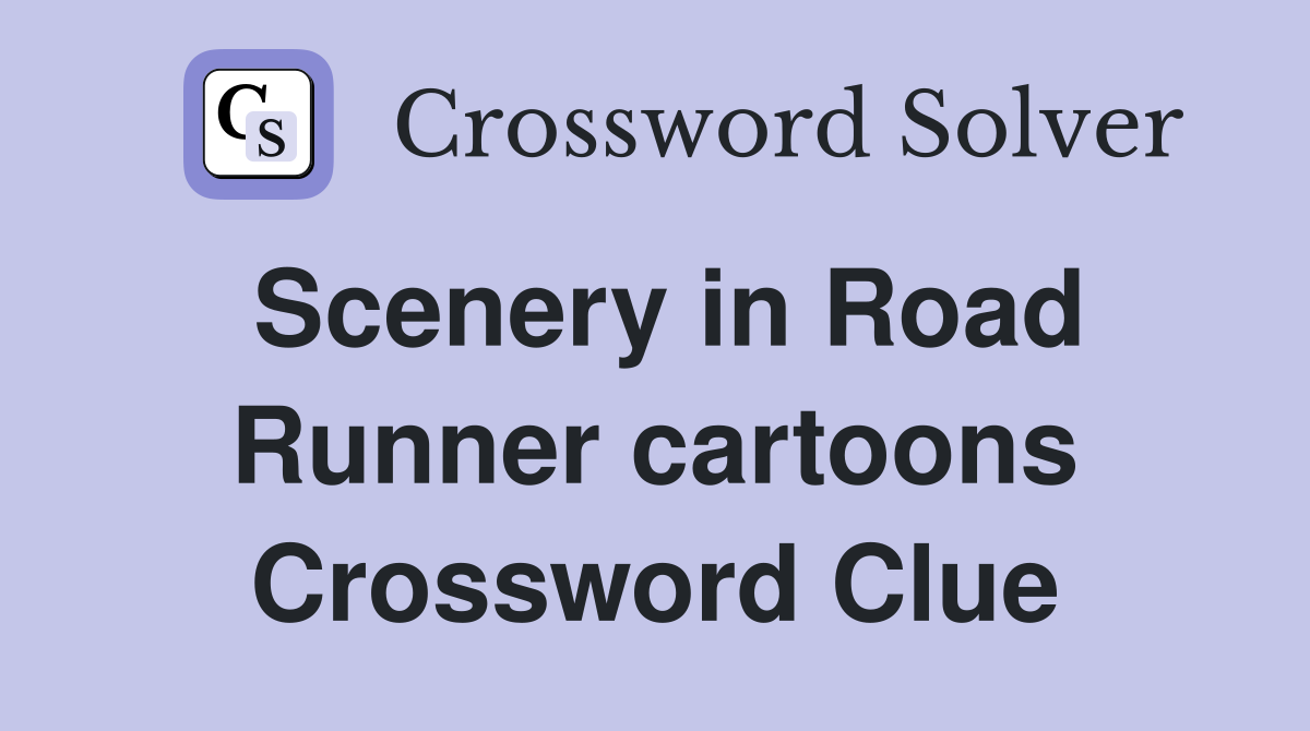 Scenery in Road Runner cartoons Crossword Clue