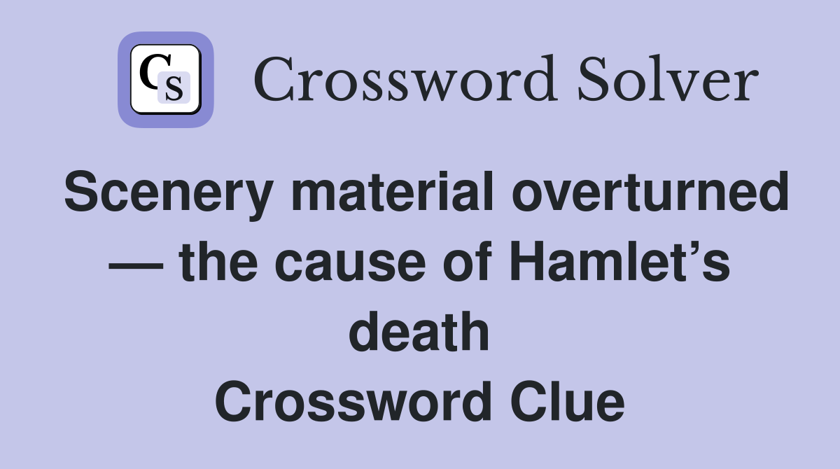 Scenery material overturned — the cause of Hamlet’s death Crossword Clue